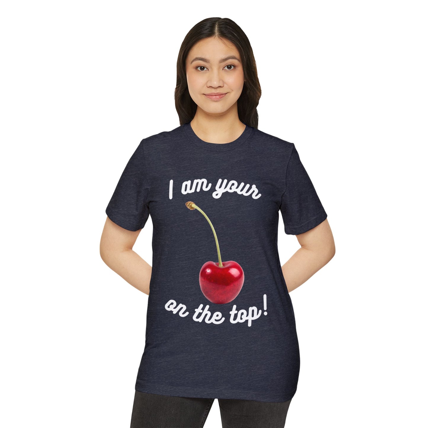 I am your Cherry on the top Recycled Organic T-Shirt
