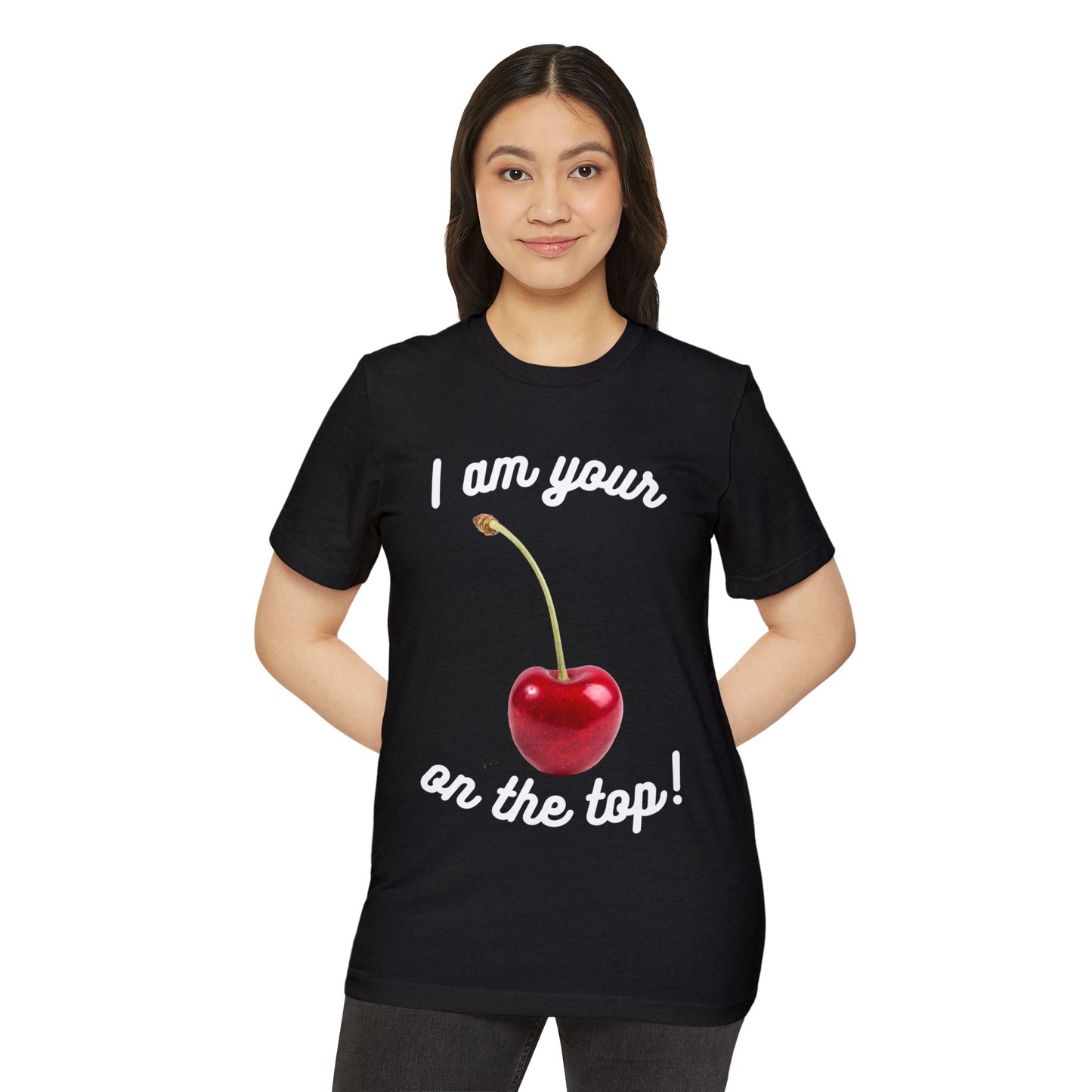 I am your Cherry on the top Recycled Organic T-Shirt