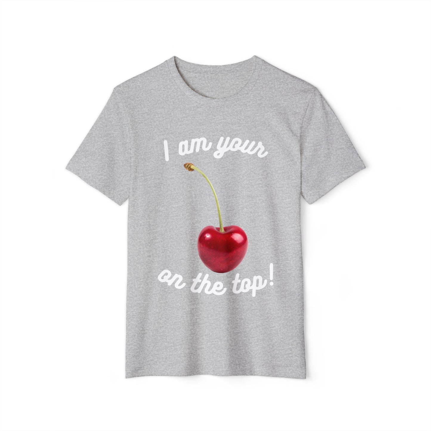 I am your Cherry on the top Recycled Organic T-Shirt