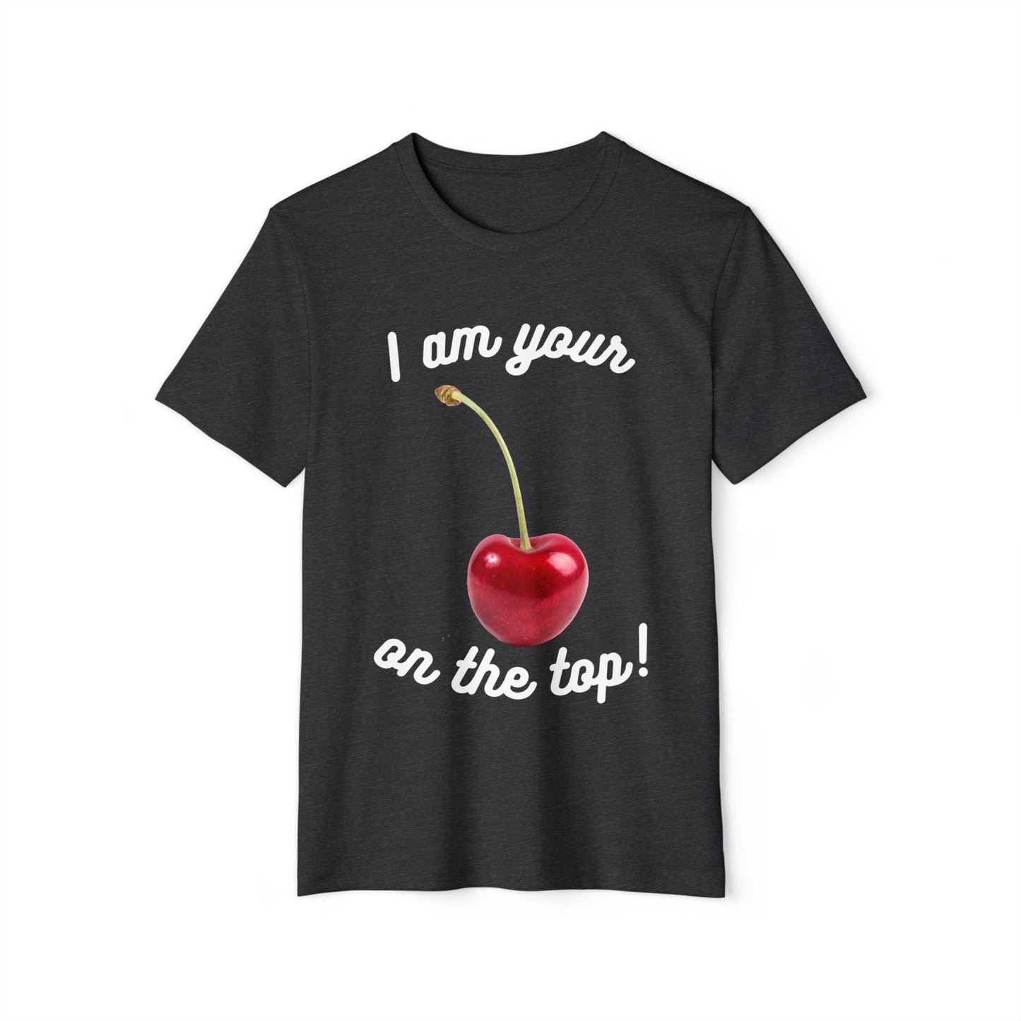 I am your Cherry on the top Recycled Organic T-Shirt