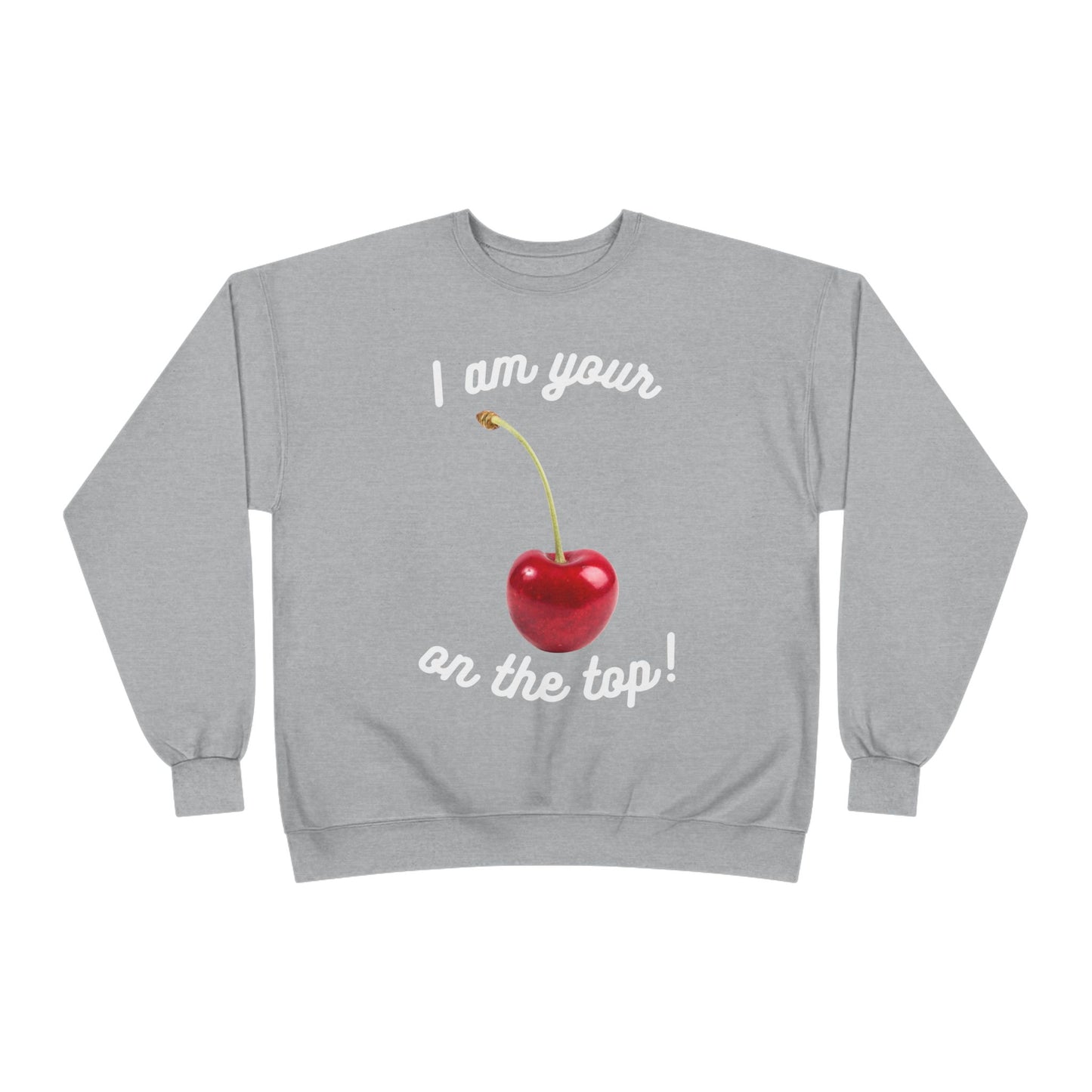 I am your Cherry on the top Unisex EcoSmart® Crewneck Sweatshirt
