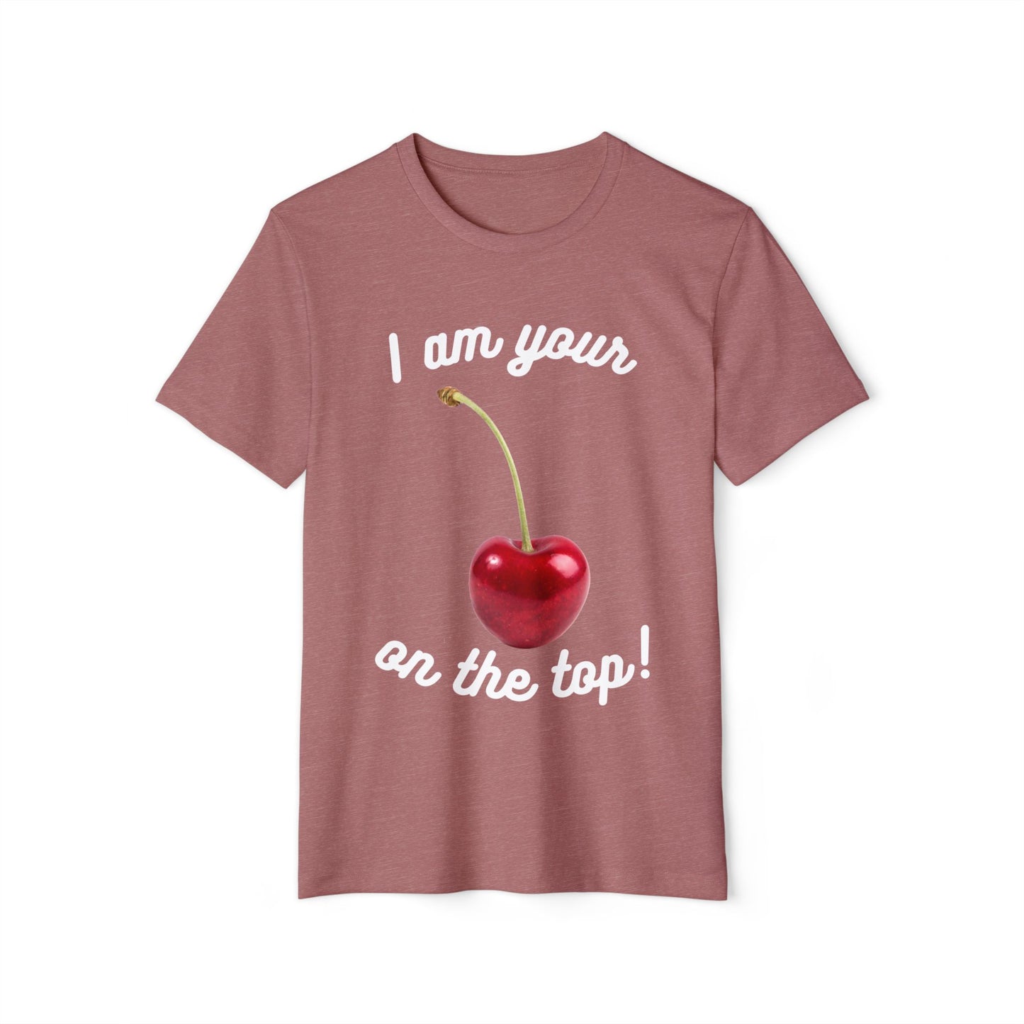 I am your Cherry on the top Recycled Organic T-Shirt