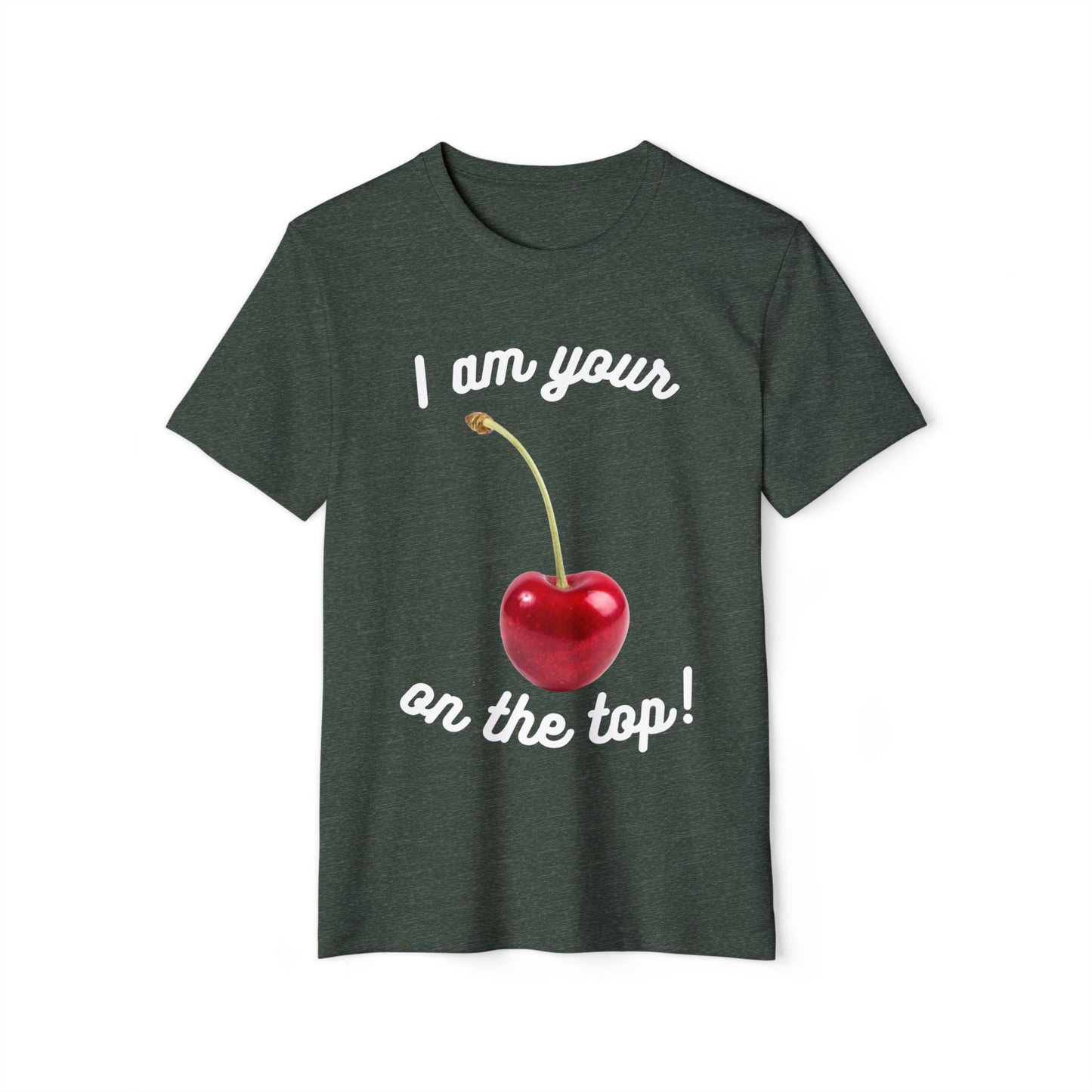 I am your Cherry on the top Recycled Organic T-Shirt