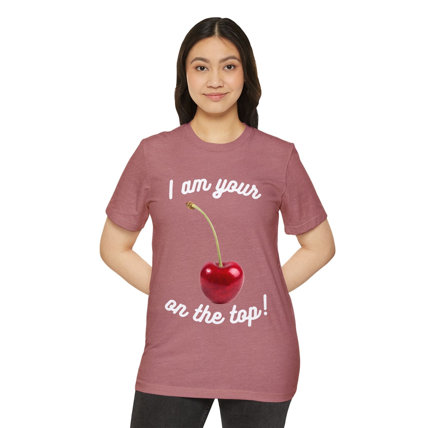 I am your Cherry on the top Recycled Organic T-Shirt